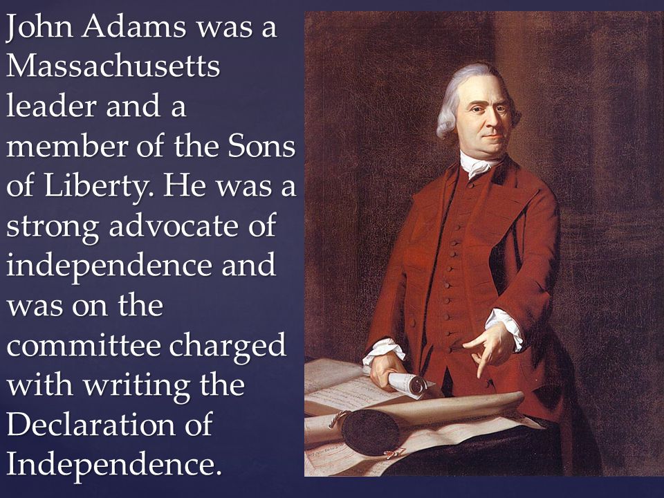 John Adams was a Massachusetts leader and a member of the Sons of Liberty.