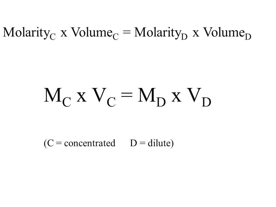 MC x VC = MD x VD MolarityC x VolumeC = MolarityD x VolumeD