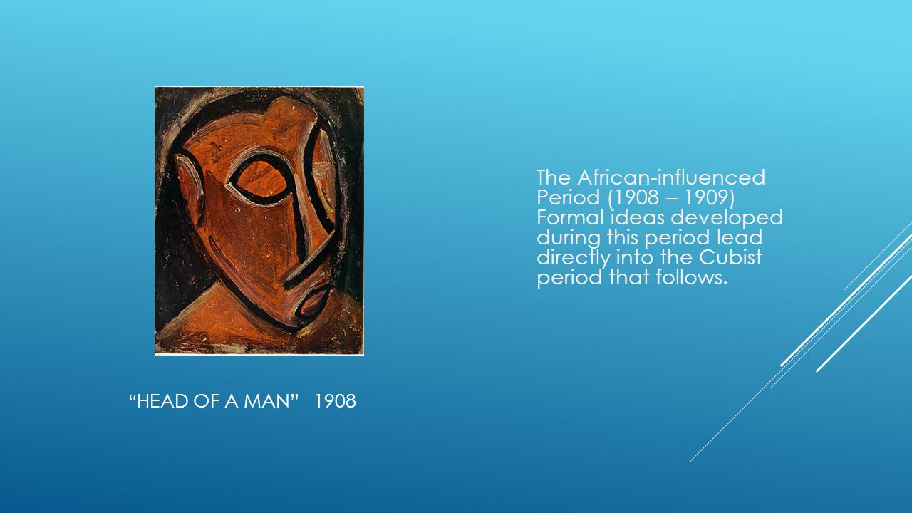 The African-influenced Period (1908 – 1909) Formal ideas developed during this period lead directly into the Cubist period that follows.