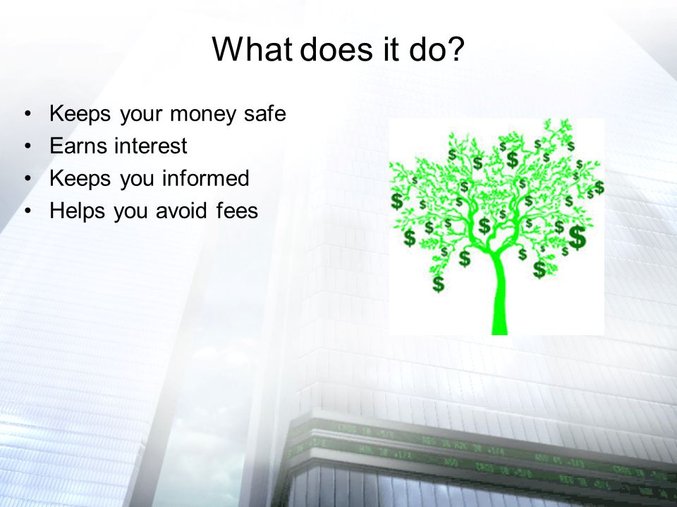 What does it do Keeps your money safe Earns interest