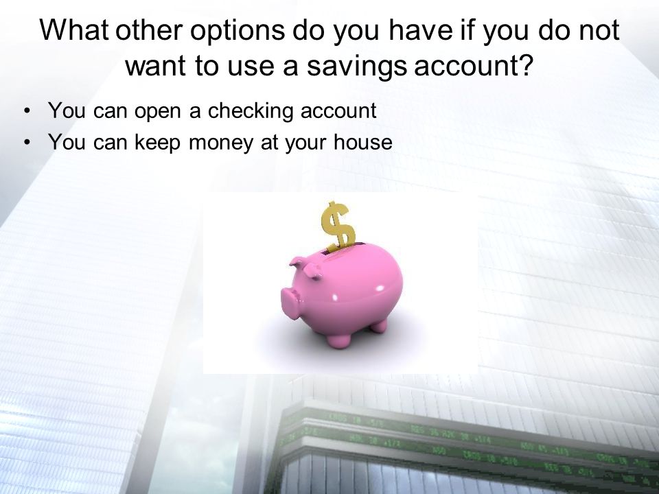 What other options do you have if you do not want to use a savings account