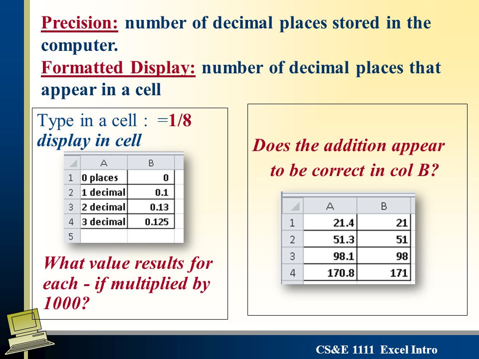 Precision: number of decimal places stored in the computer.