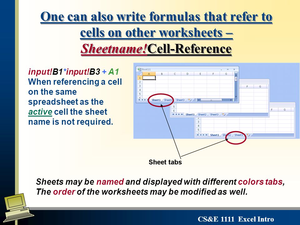 One can also write formulas that refer to cells on other worksheets – Sheetname!Cell-Reference