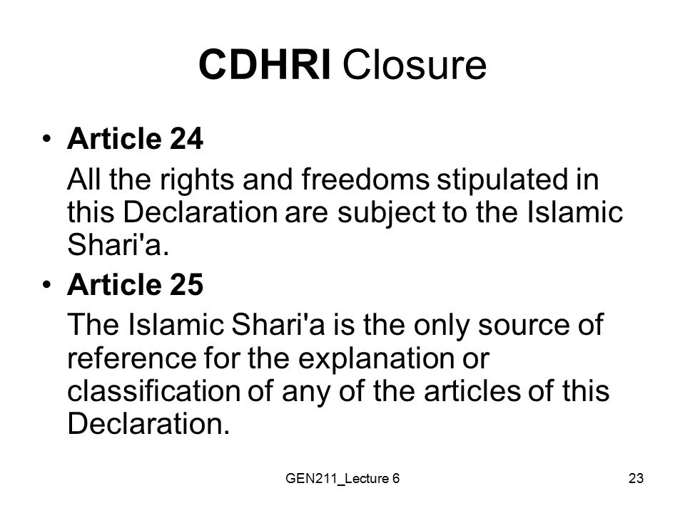 CDHRI Closure Article 24. All the rights and freedoms stipulated in this Declaration are subject to the Islamic Shari a.