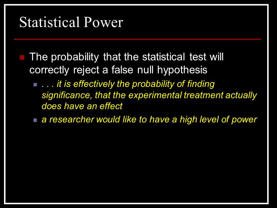 Statistical Power The probability that the statistical test will correctly reject a false null hypothesis.