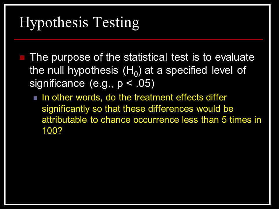 Hypothesis Testing The purpose of the statistical test is to evaluate the null hypothesis (H0) at a specified level of significance (e.g., p < .05)