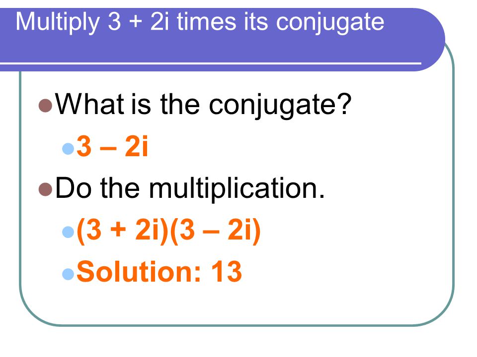 Multiply 3 + 2i times its conjugate