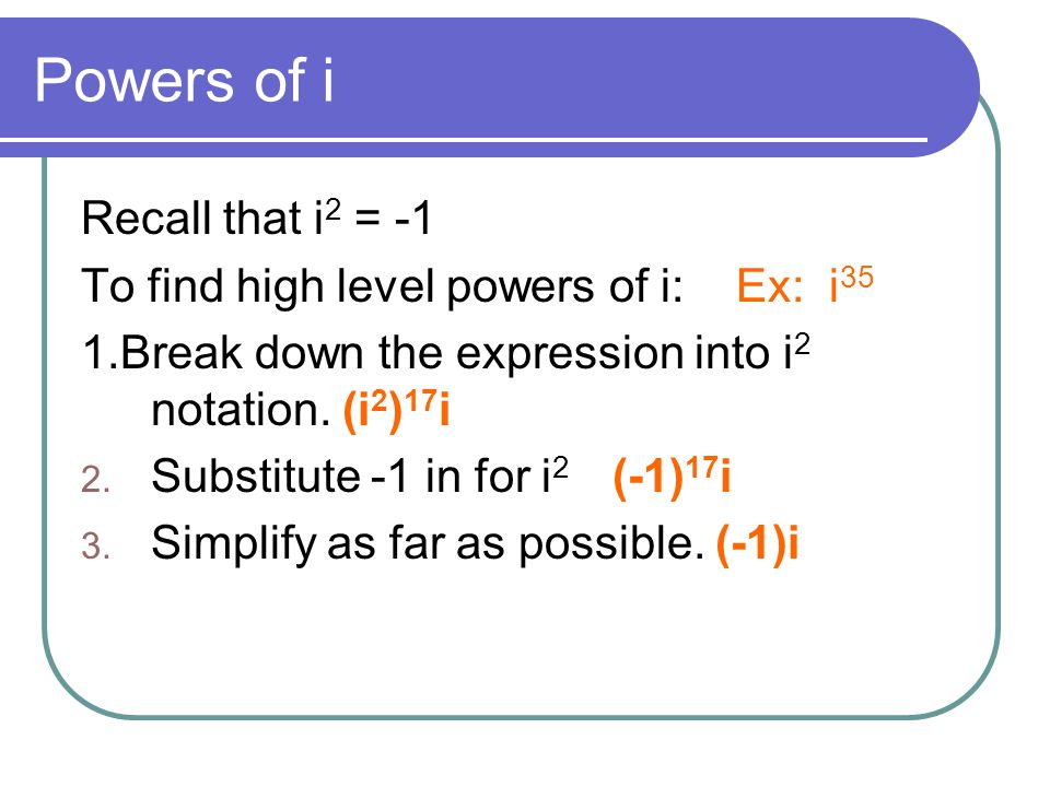 Powers of i Recall that i2 = -1
