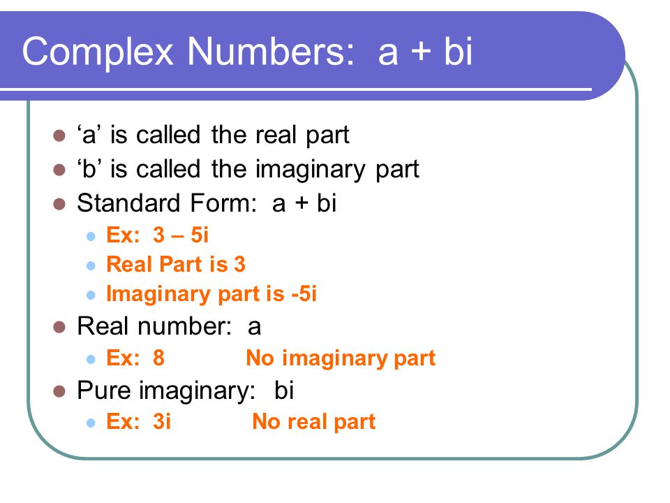 Complex Numbers: a + bi ‘a’ is called the real part