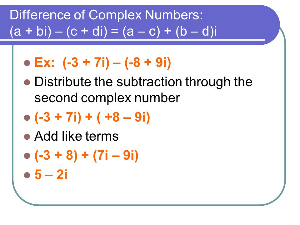 Difference of Complex Numbers: (a + bi) – (c + di) = (a – c) + (b – d)i