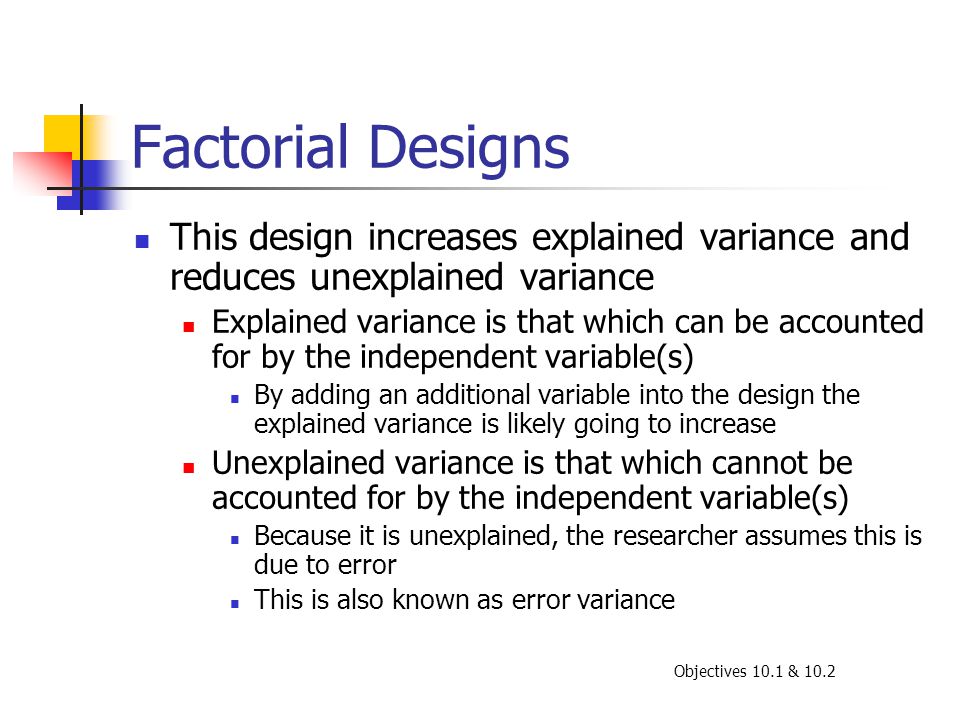 Factorial Designs This design increases explained variance and reduces unexplained variance.
