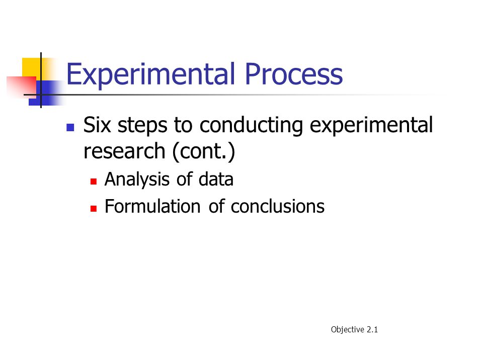 Experimental Process Six steps to conducting experimental research (cont.) Analysis of data. Formulation of conclusions.