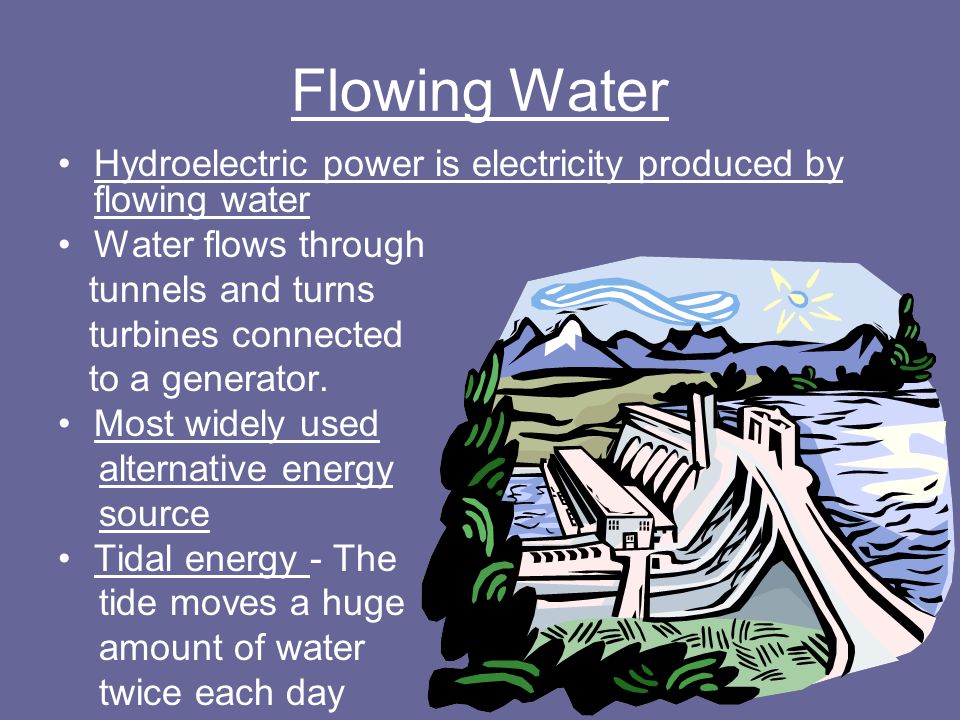 Flowing Water Hydroelectric power is electricity produced by flowing water. Water flows through. tunnels and turns.
