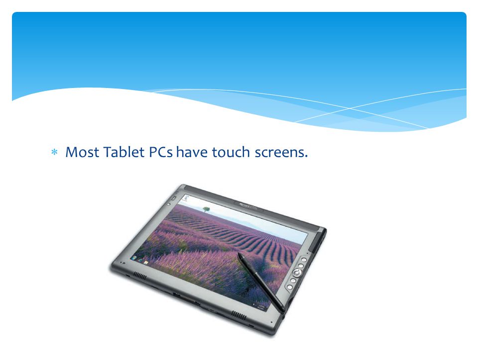 Most Tablet PCs have touch screens.