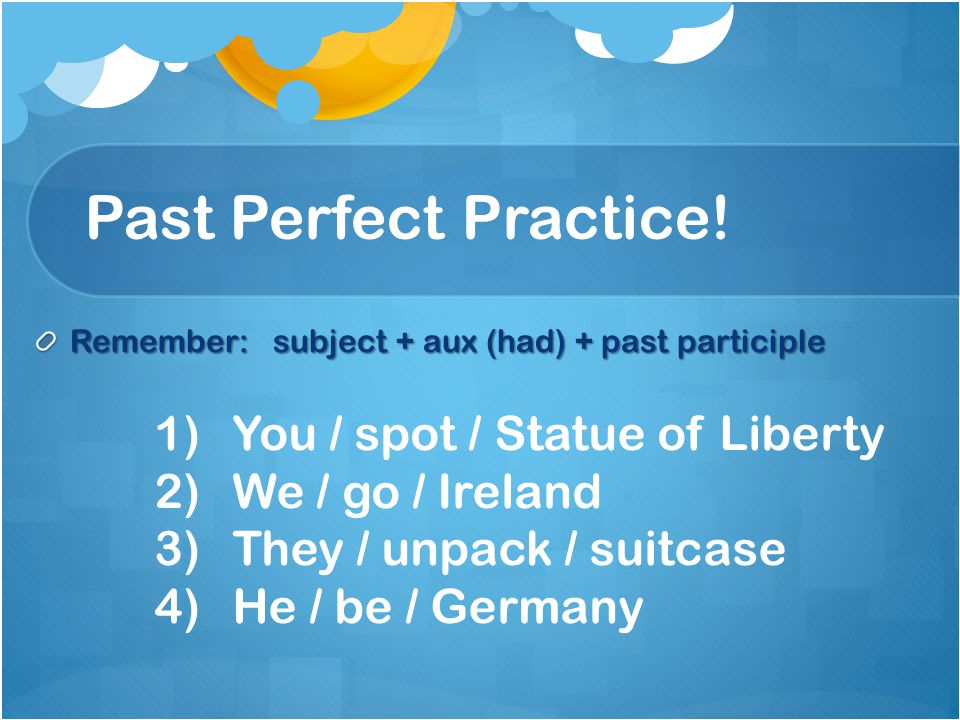 Past Perfect Practice! You / spot / Statue of Liberty