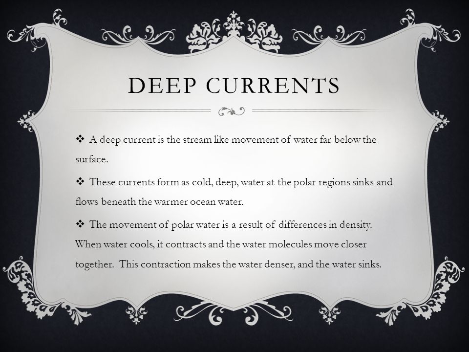 Deep Currents A deep current is the stream like movement of water far below the surface.