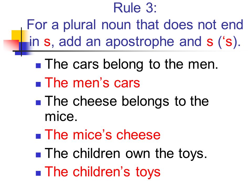 Rule 3: For a plural noun that does not end in s, add an apostrophe and s (‘s).