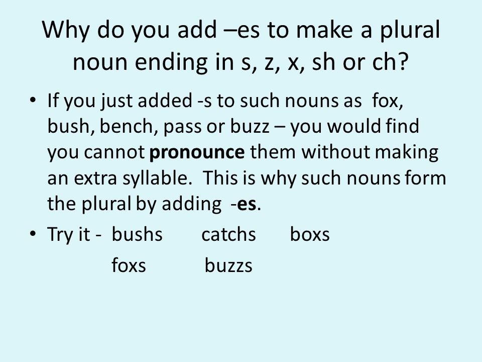 Why do you add –es to make a plural noun ending in s, z, x, sh or ch