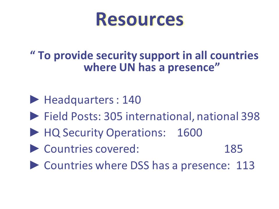 19/04/2017 Resources. To provide security support in all countries where UN has a presence Headquarters : 140.