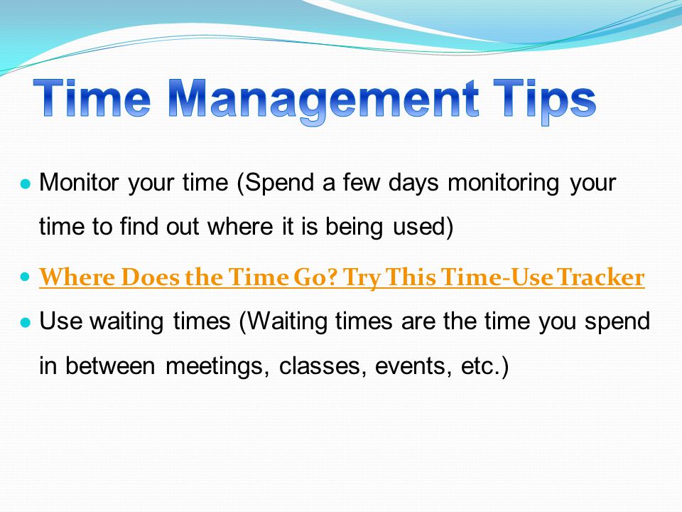 Time Management Tips Do not forget to budget in time for sleeping, eating, & exercising. Try to leave some flexibility in your schedule.