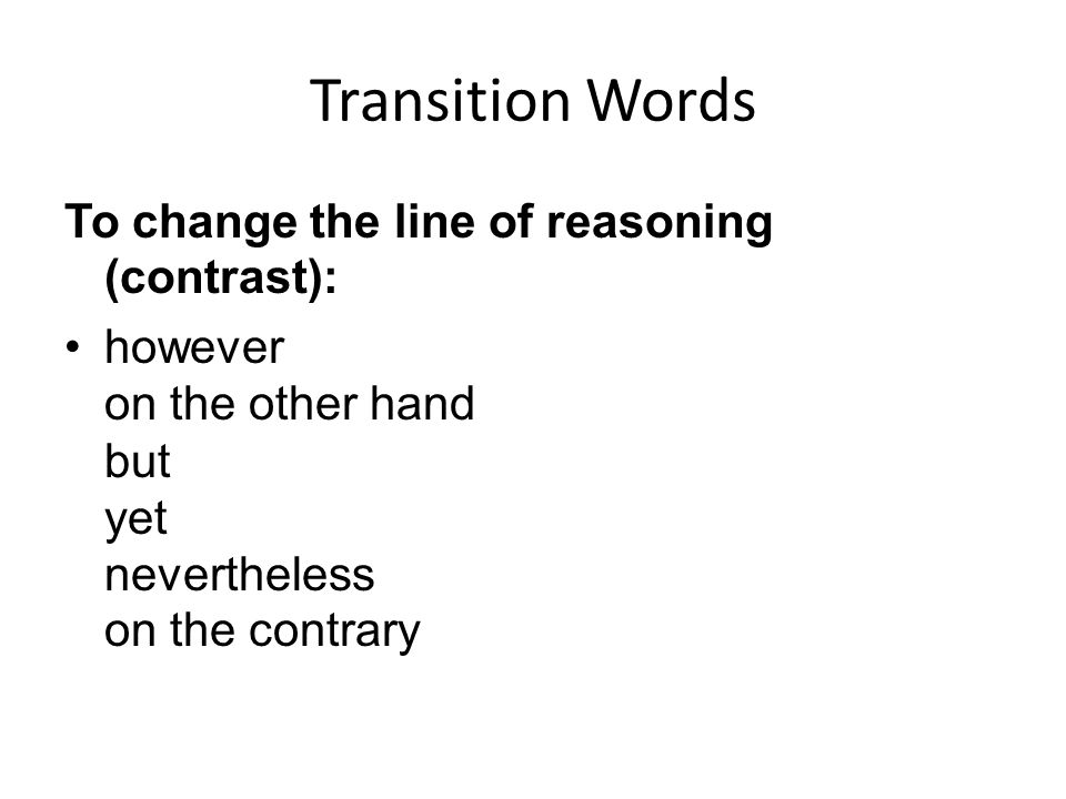 Transition Words To change the line of reasoning (contrast):