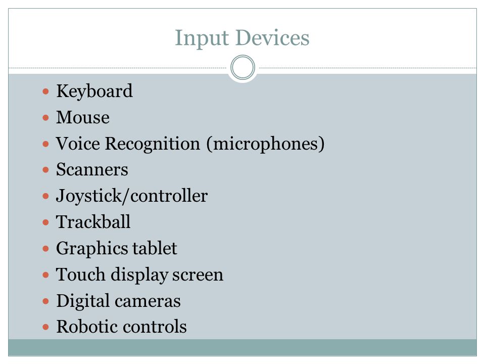 Input Devices Keyboard Mouse Voice Recognition (microphones) Scanners