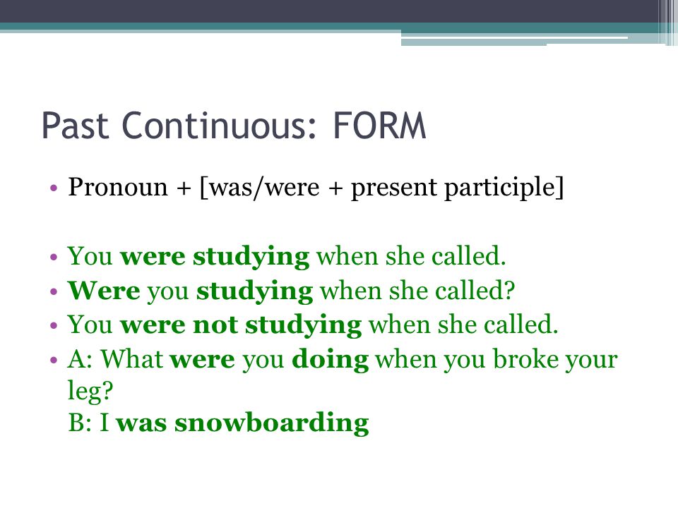 Past Continuous: FORM Pronoun + [was/were + present participle]