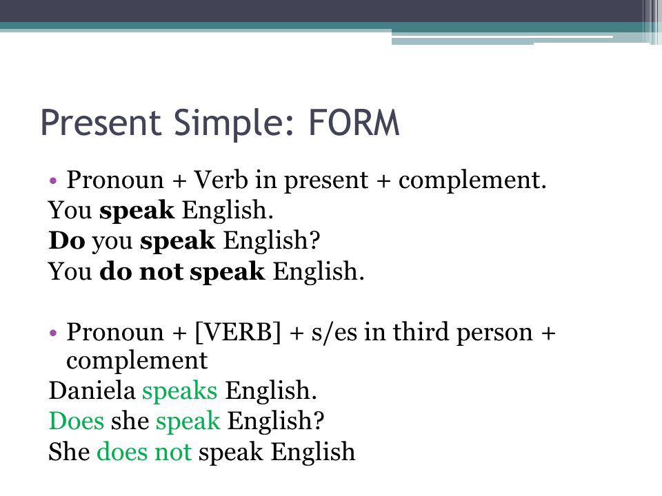 Present Simple: FORM Pronoun + Verb in present + complement.