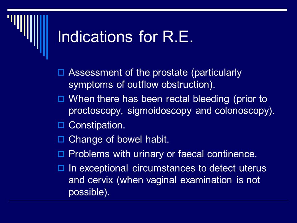 Indications for R.E. Assessment of the prostate (particularly symptoms of outflow obstruction).