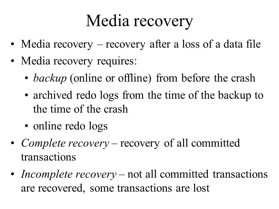 Media recovery Media recovery – recovery after a loss of a data file