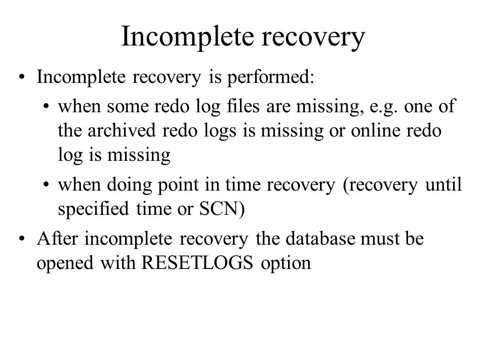Incomplete recovery Incomplete recovery is performed: