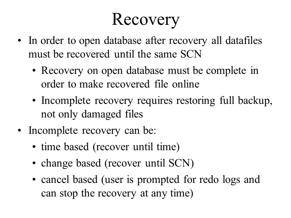 Recovery In order to open database after recovery all datafiles must be recovered until the same SCN.