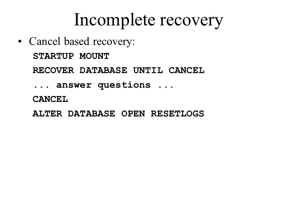 Incomplete recovery Cancel based recovery: STARTUP MOUNT