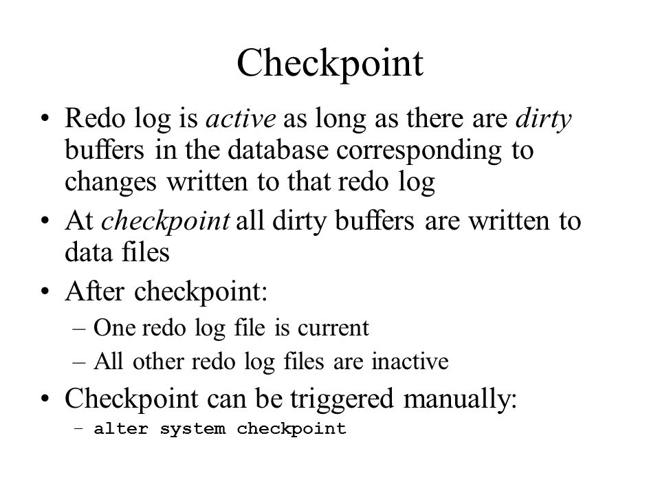 Checkpoint Redo log is active as long as there are dirty buffers in the database corresponding to changes written to that redo log.