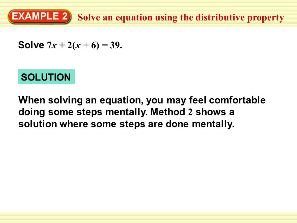 EXAMPLE 2 Solve an equation using the distributive property. Solve 7x + 2(x + 6) = 39. SOLUTION.