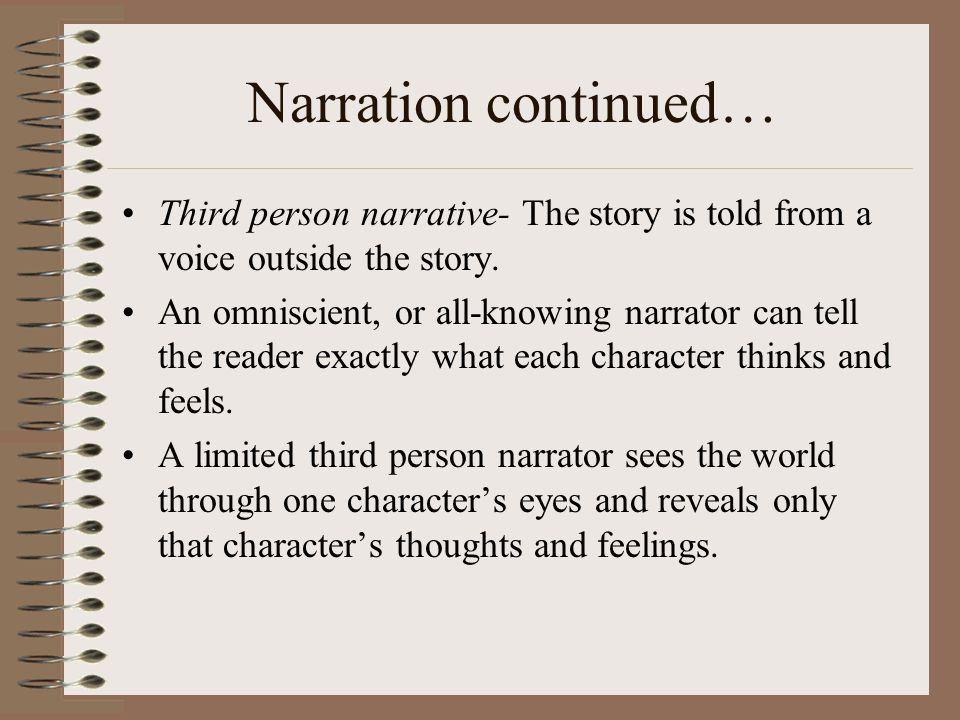 Narration continued… Third person narrative- The story is told from a voice outside the story.
