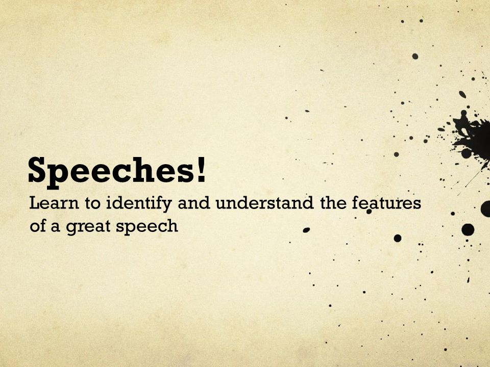Speeches! Learn to identify and understand the features of a great speech