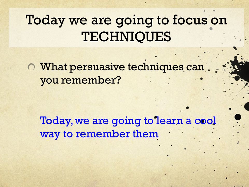Today we are going to focus on TECHNIQUES