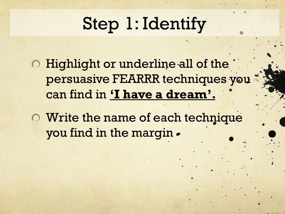 Step 1: Identify Highlight or underline all of the persuasive FEARRR techniques you can find in ‘I have a dream’.