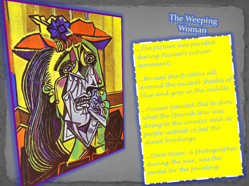 The Weeping Woman The picture was painted during Picasso’s cubism movement.