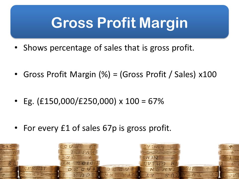 Gross Profit Margin Shows percentage of sales that is gross profit.