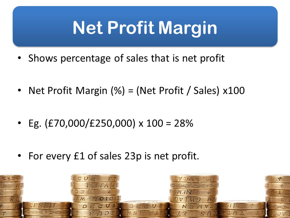 Net Profit Margin Shows percentage of sales that is net profit