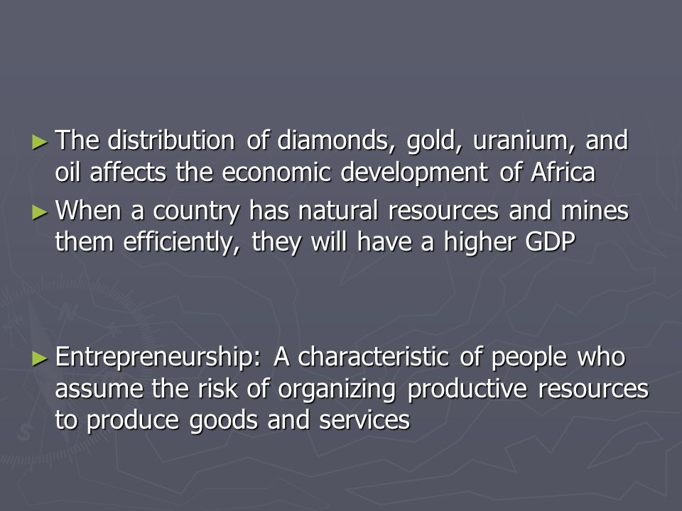 The distribution of diamonds, gold, uranium, and oil affects the economic development of Africa