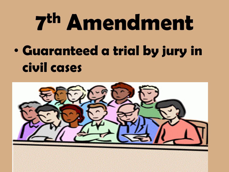 7th Amendment Guaranteed a trial by jury in civil cases