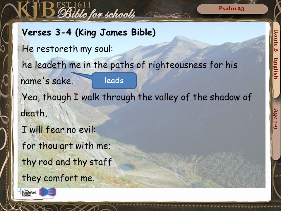 Verses 3-4 (King James Bible) He restoreth my soul: