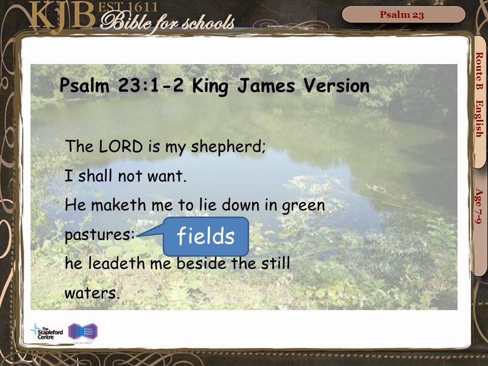 fields Psalm 23:1-2 King James Version The LORD is my shepherd;
