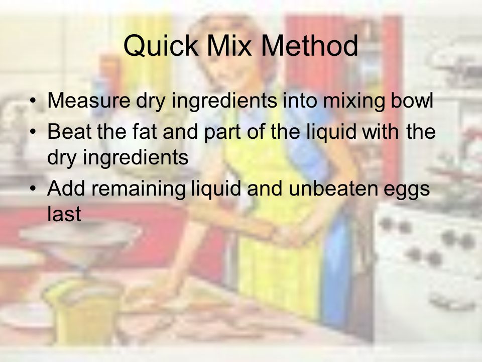 Quick Mix Method Measure dry ingredients into mixing bowl