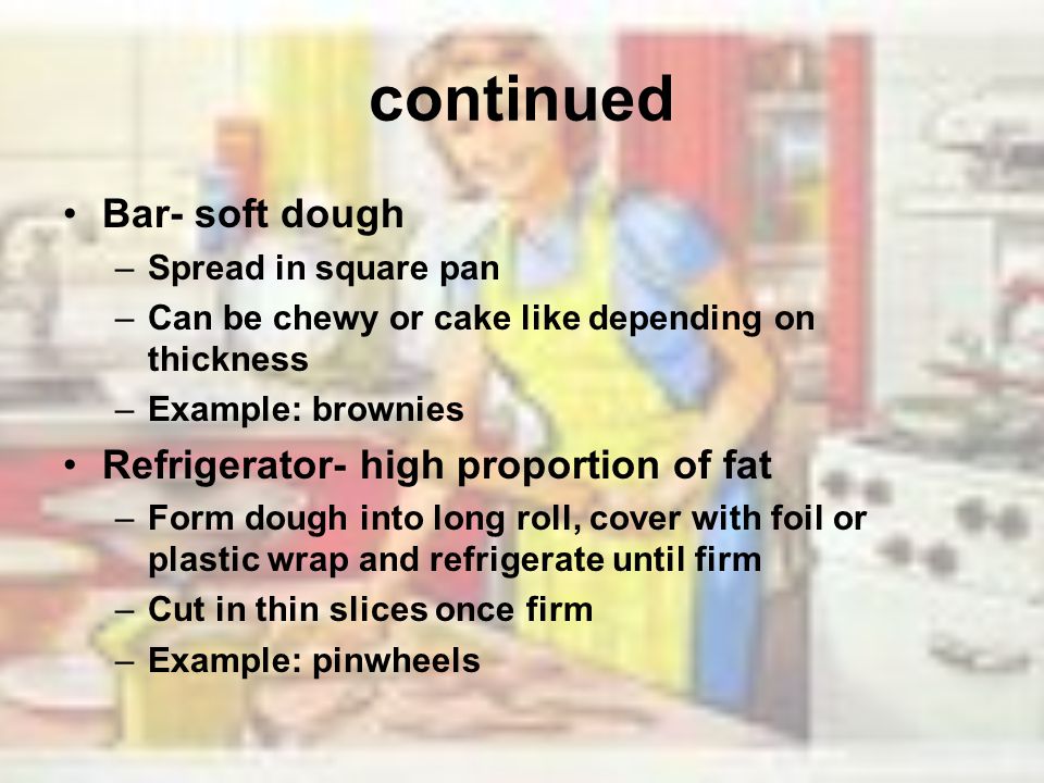 continued Bar- soft dough Refrigerator- high proportion of fat
