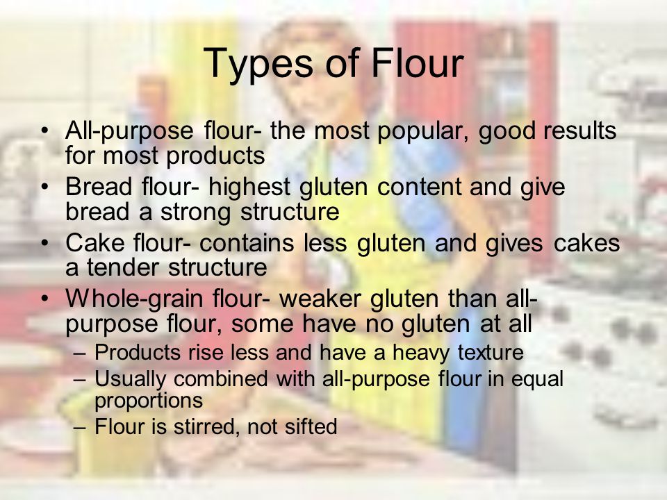 Types of Flour All-purpose flour- the most popular, good results for most products.