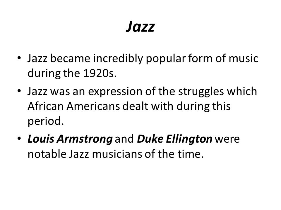 Jazz Jazz became incredibly popular form of music during the 1920s.
